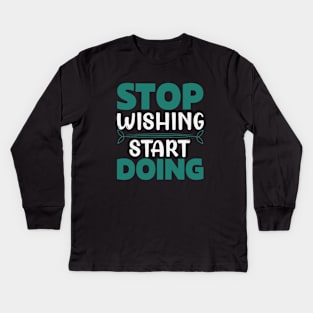 Stop wishing start doing,Dream big, work hard. Inspirational motivational quote. Dreams don't work unless you do. Take the first step. Believe in yourself. Fail and learn Kids Long Sleeve T-Shirt